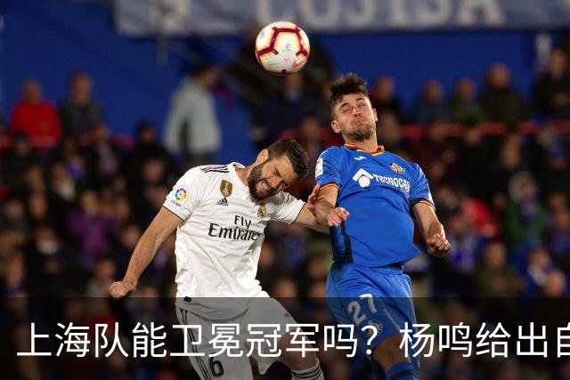 上海队能卫冕冠军吗？杨鸣给出自己的一个答案！