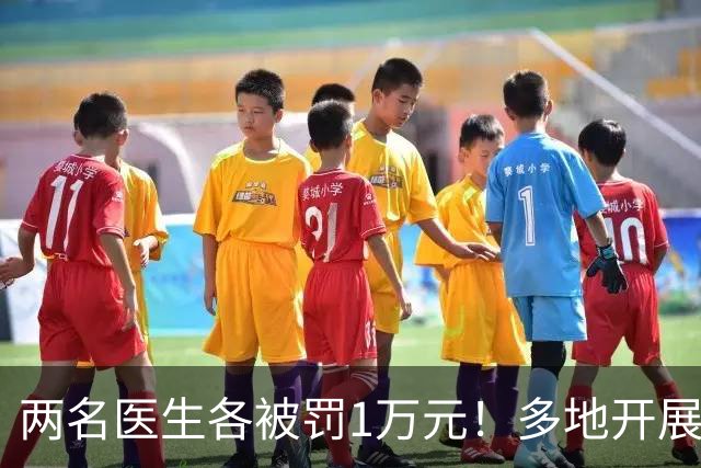 两名医生各被罚1万元！多地开展专项整治工作，严查这一违规行为