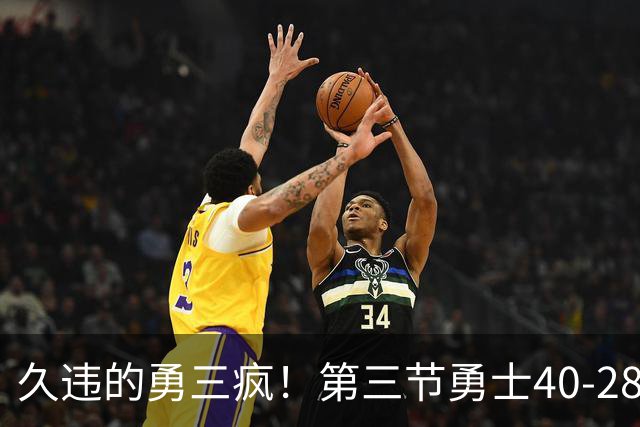 久违的勇三疯！第三节勇士40-28净胜掘金12分 库里单节17分