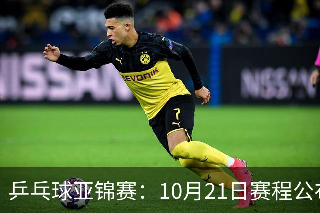 乒乓球亚锦赛：10月21日赛程公布！国乒多人登场，林诗栋有望出战
