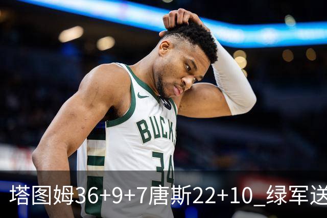 塔图姆36+9+7唐斯22+10 绿军送尼克斯两连败