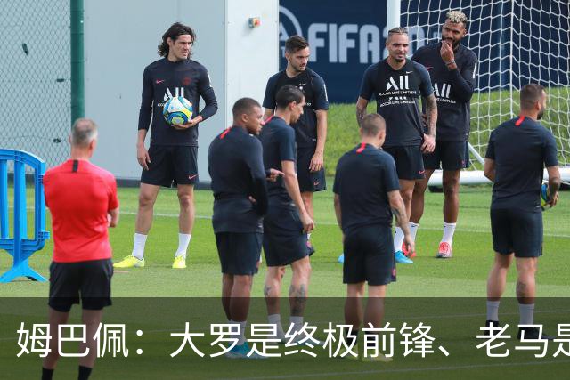 姆巴佩：大罗是终极前锋、老马是为足球而生、齐祖是法国球员标杆