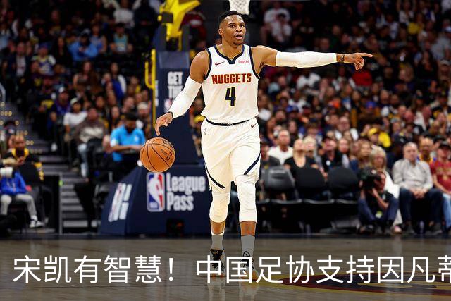 宋凯有智慧！中国足协支持因凡蒂诺连任 想进世界杯不能被亚足联孤立