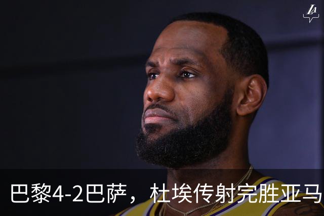 巴黎4-2巴萨，杜埃传射完胜亚马尔，弗里克为傲慢买单