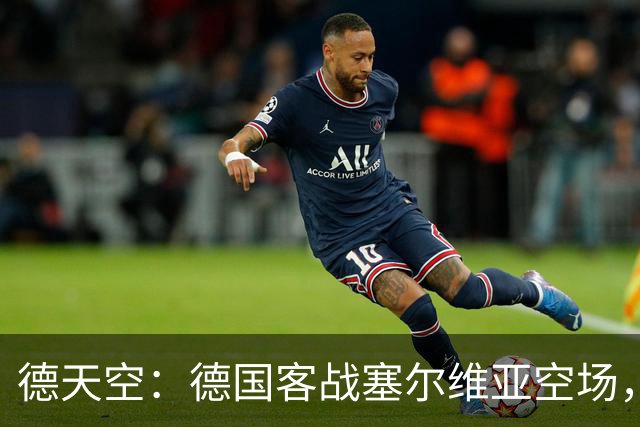 德天空：德国客战塞尔维亚空场，欧足联处罚生效
