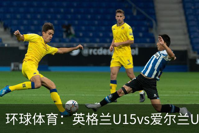 环球体育：英格兰U15vs爱尔兰U15的比赛因种族歧视中断