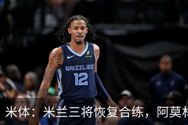 米体：米兰三将恢复合练，阿莫林希望他们能在德比首发