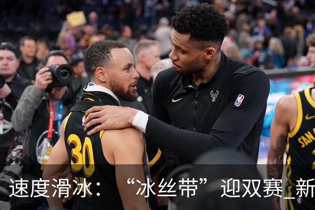 速度滑冰：“冰丝带”迎双赛 新增奥项引关注