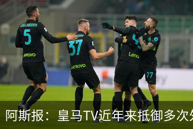 阿斯报：皇马TV近年来抵御多次外部投诉，没有受到处罚