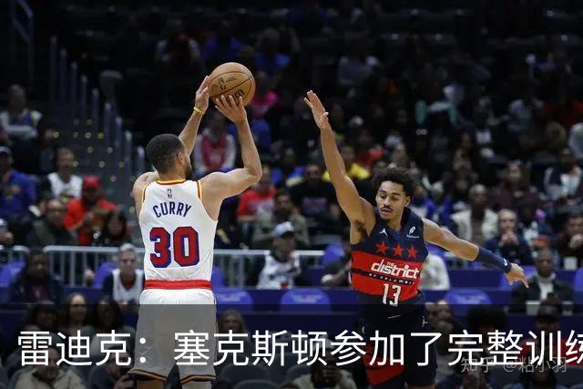雷迪克：塞克斯顿参加了完整训练 但蒂耶罗和卡尔仍然缺席