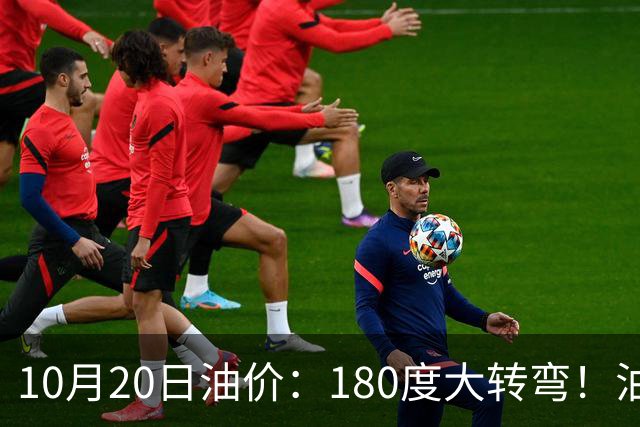 10月20日油价：180度大转弯！油价“加速上涨”迎来开门涨价！