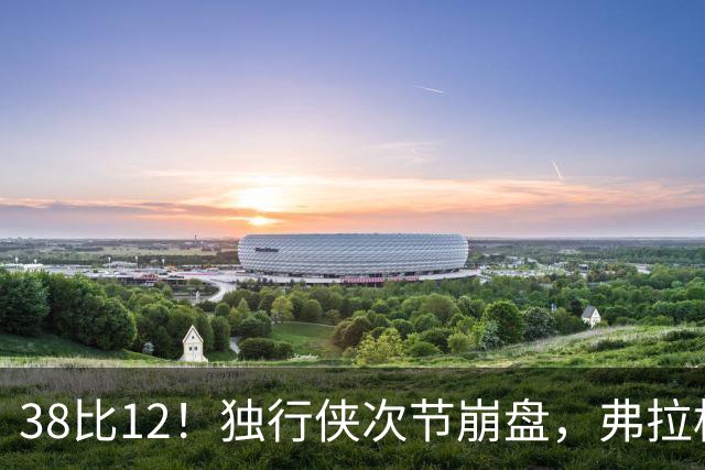 38比12！独行侠次节崩盘，弗拉格32分难救主